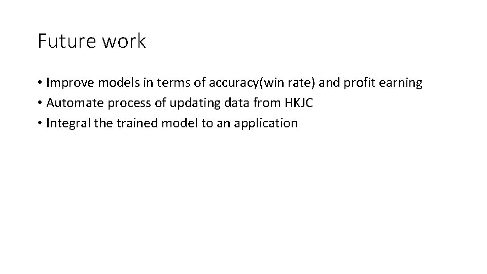 Future work • Improve models in terms of accuracy(win rate) and profit earning •