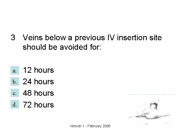 3 Veins below a previous IV insertion site should be avoided for: a. b.