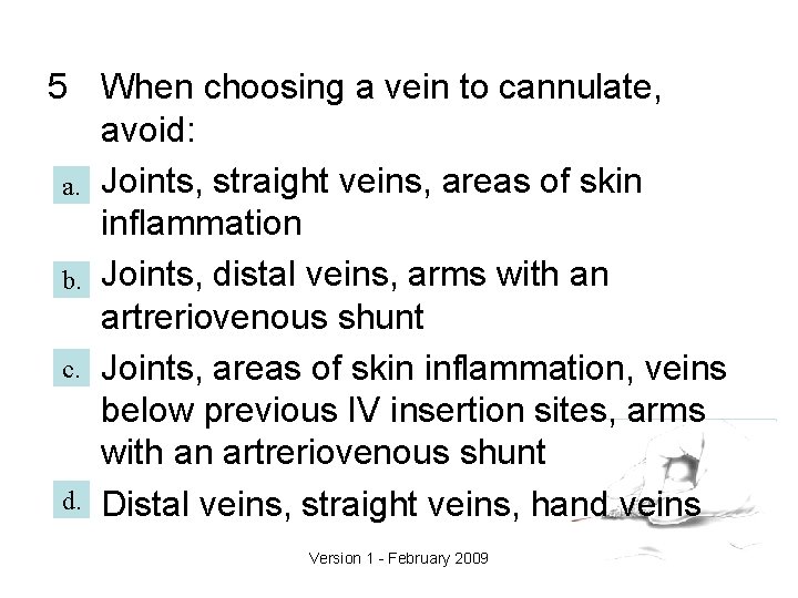 5 When choosing a vein to cannulate, avoid: a. Joints, straight veins, areas of