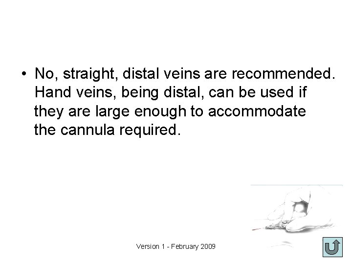  • No, straight, distal veins are recommended. Hand veins, being distal, can be