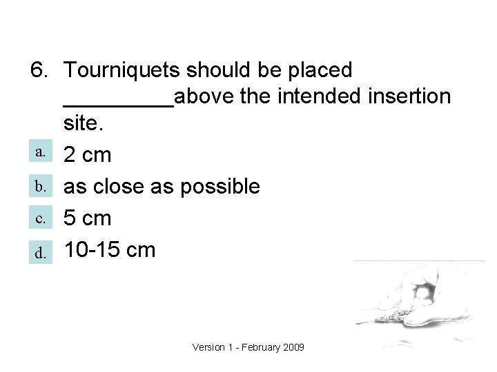 6. Tourniquets should be placed _____above the intended insertion site. a. 2 cm b.