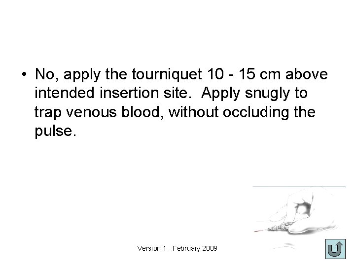  • No, apply the tourniquet 10 - 15 cm above intended insertion site.