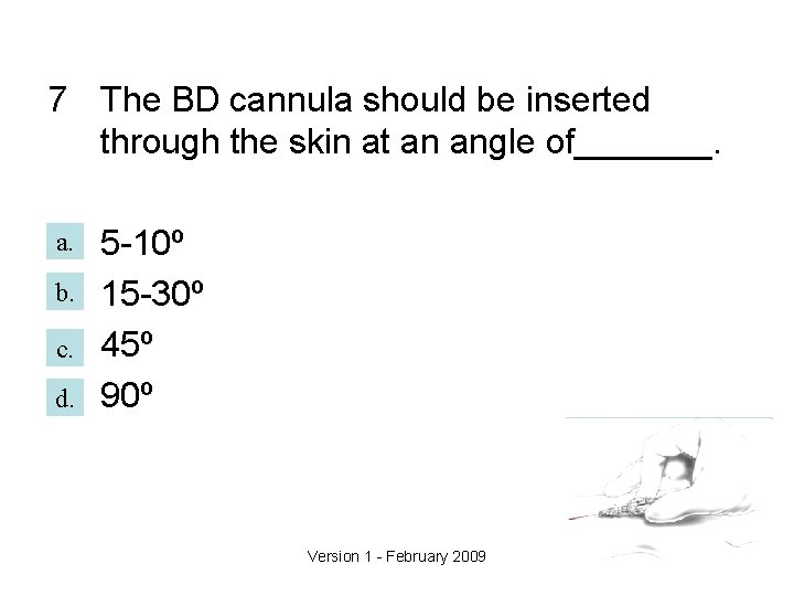 7 The BD cannula should be inserted through the skin at an angle of_______.