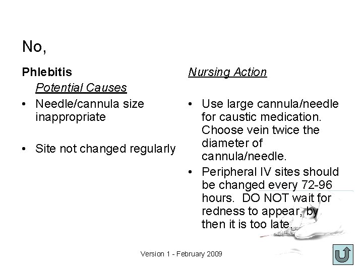 No, Phlebitis Potential Causes • Needle/cannula size inappropriate Nursing Action • Use large cannula/needle