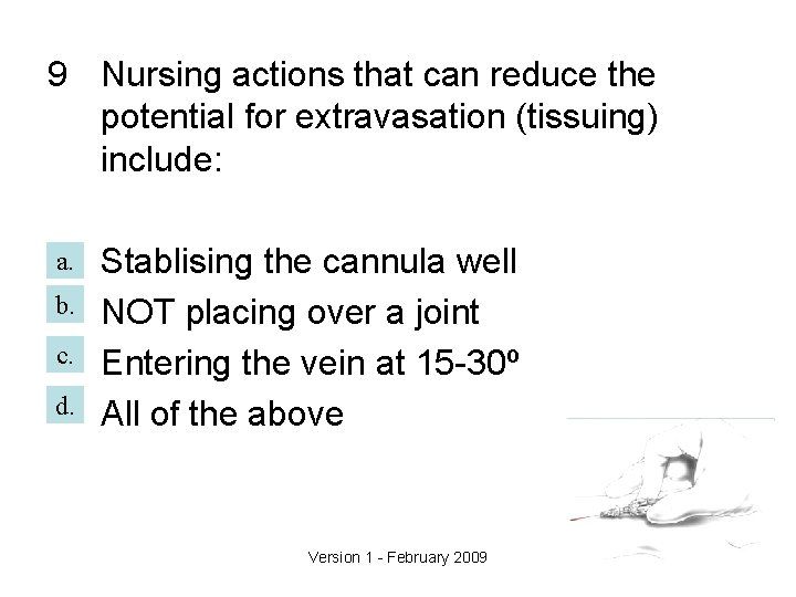9 Nursing actions that can reduce the potential for extravasation (tissuing) include: a. b.