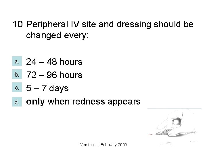 10 Peripheral IV site and dressing should be changed every: a. b. c. d.