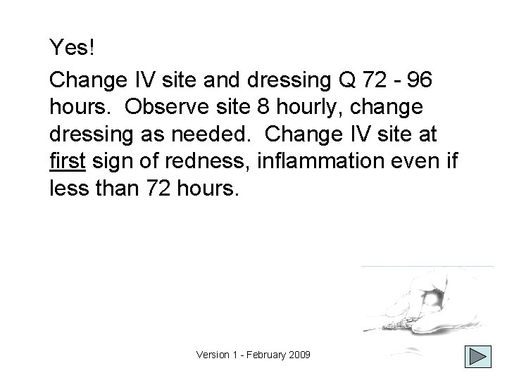 Yes! Change IV site and dressing Q 72 - 96 hours. Observe site 8