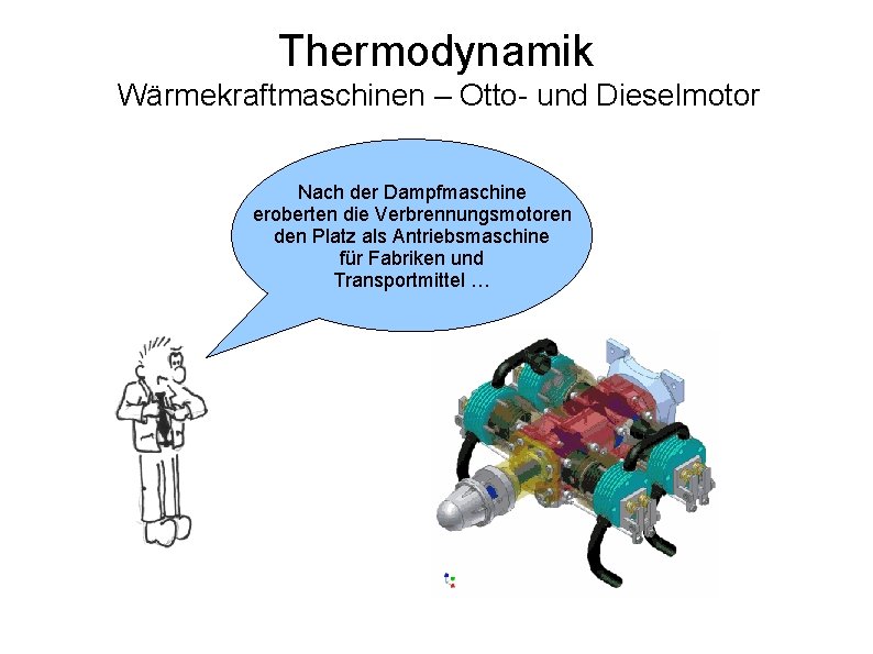 Thermodynamik Wärmekraftmaschinen – Otto- und Dieselmotor Nach der Dampfmaschine eroberten die Verbrennungsmotoren den Platz