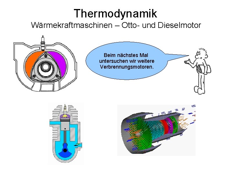 Thermodynamik Wärmekraftmaschinen – Otto- und Dieselmotor Beim nächstes Mal untersuchen wir weitere Verbrennungsmotoren. 