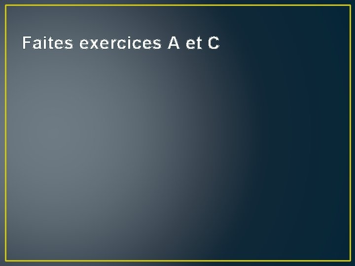 Faites exercices A et C 