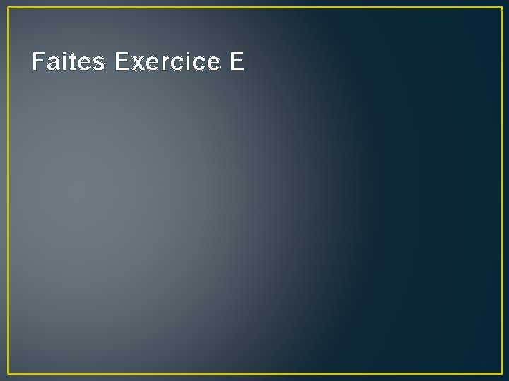 Faites Exercice E 