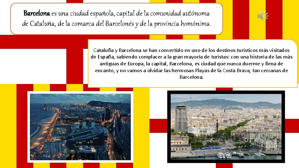 Barcelona es una ciudad española, capital de la comunidad autónoma de Cataluña, de la