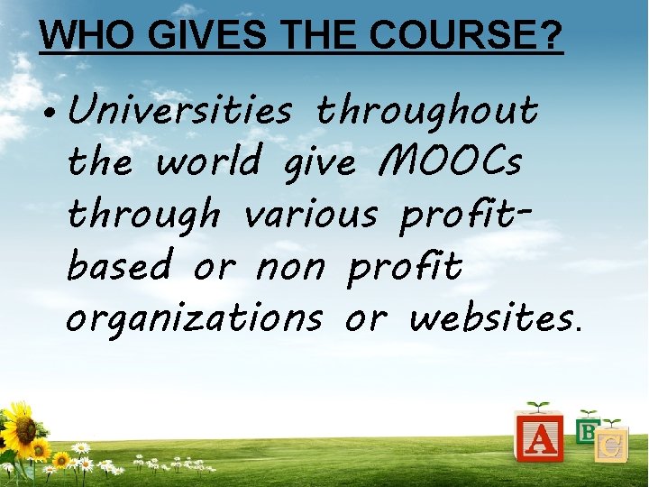 WHO GIVES THE COURSE? • Universities throughout the world give MOOCs through various profitbased
