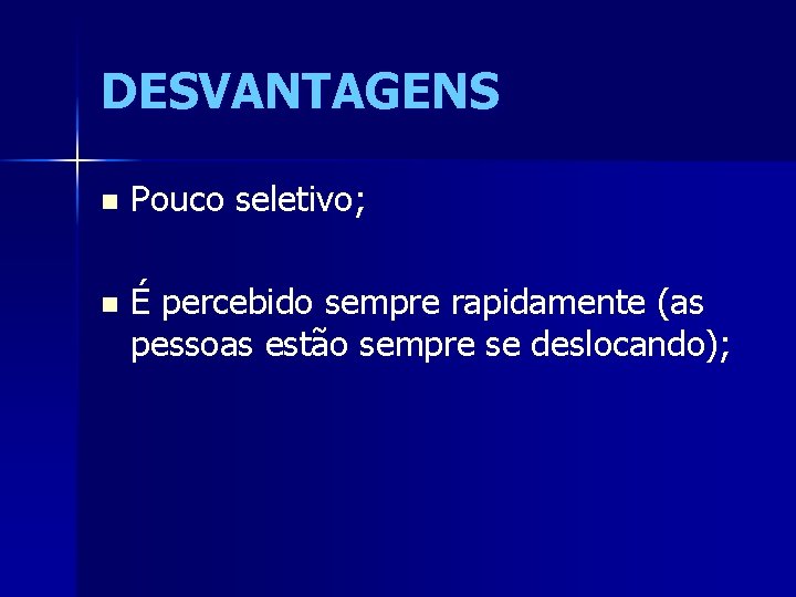 DESVANTAGENS n Pouco seletivo; n É percebido sempre rapidamente (as pessoas estão sempre se