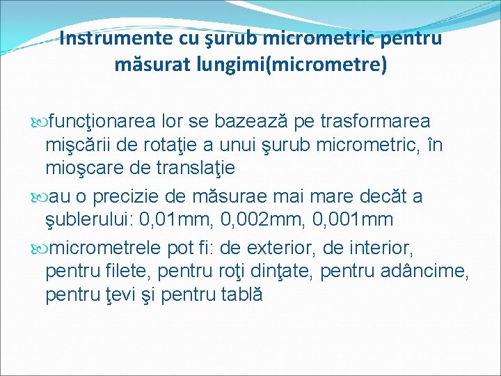 Instrumente cu şurub micrometric pentru măsurat lungimi(micrometre) funcţionarea lor se bazează pe trasformarea mişcării