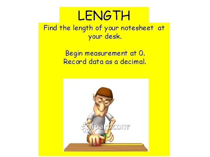 LENGTH Find the length of your notesheet at your desk. Begin measurement at 0.