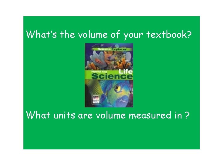 What’s the volume of your textbook? What units are volume measured in ? 