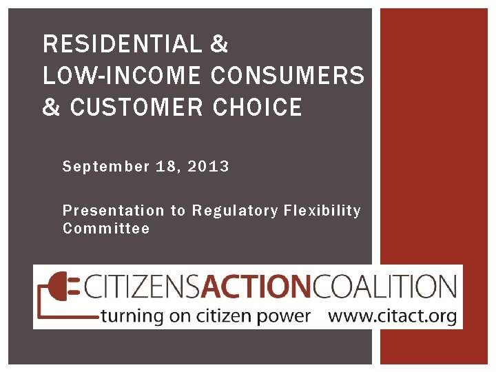 RESIDENTIAL & LOW-INCOME CONSUMERS & CUSTOMER CHOICE September 18, 2013 Presentation to Regulatory Flexibility