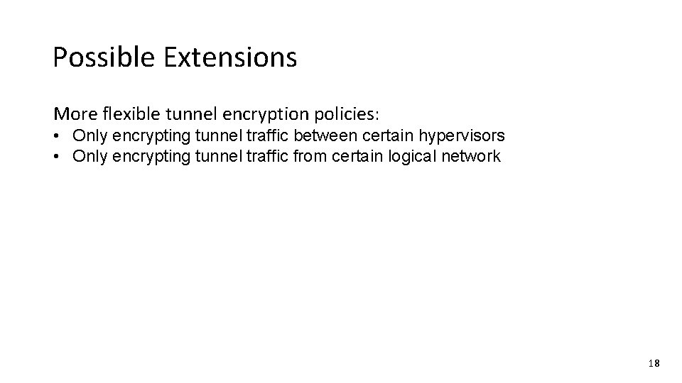 Possible Extensions More flexible tunnel encryption policies: • Only encrypting tunnel traffic between certain
