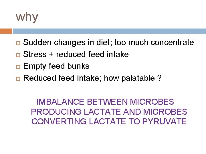 why Sudden changes in diet; too much concentrate Stress + reduced feed intake Empty