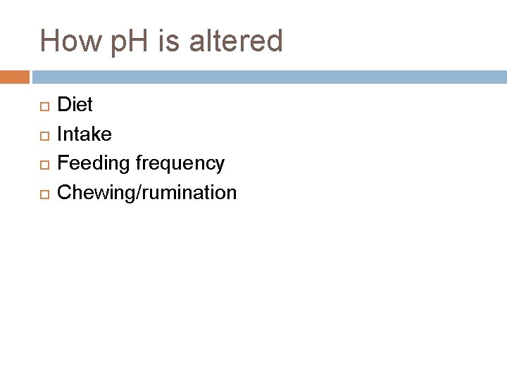 How p. H is altered Diet Intake Feeding frequency Chewing/rumination 