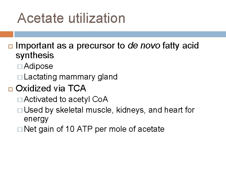 Acetate utilization Important as a precursor to de novo fatty acid synthesis � Adipose