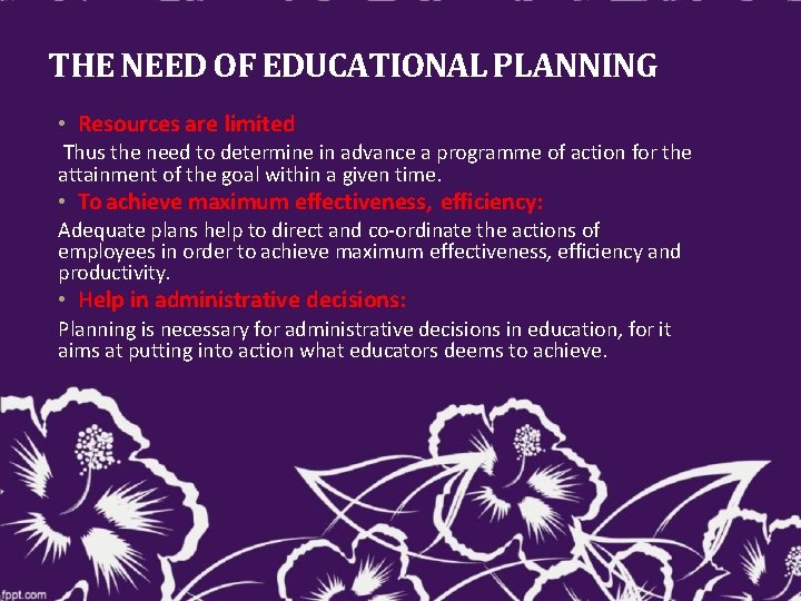 THE NEED OF EDUCATIONAL PLANNING • Resources are limited: Thus the need to determine