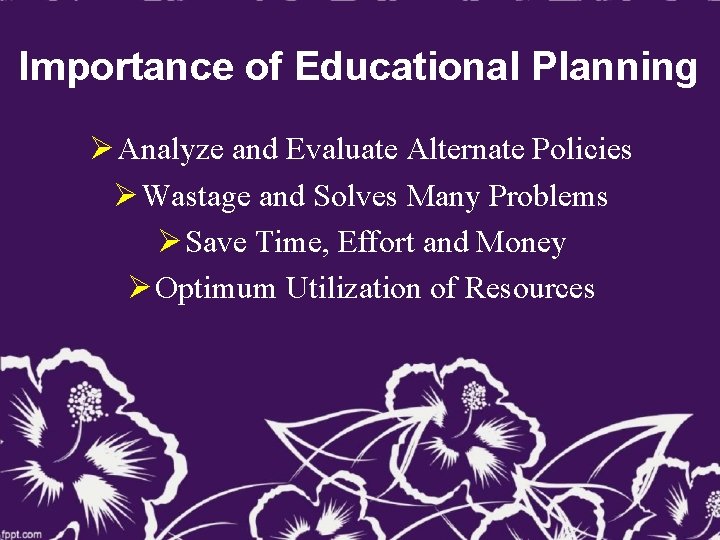 Importance of Educational Planning Analyze and Evaluate Alternate Policies Wastage and Solves Many Problems