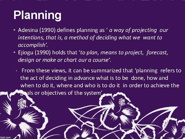 Planning • Adesina (1990) defines planning as ‘ a way of projecting our intentions,