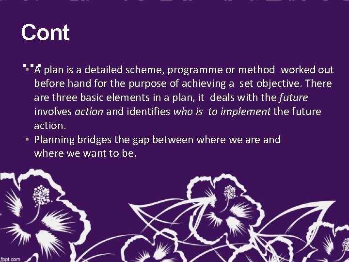 Cont … • A plan is a detailed scheme, programme or method worked out