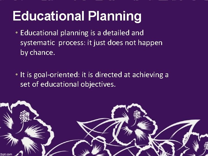 Educational Planning • Educational planning is a detailed and systematic process: it just does