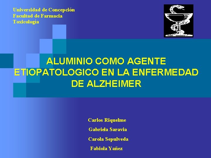 Universidad de Concepción Facultad de Farmacia Toxicología ALUMINIO COMO AGENTE ETIOPATOLOGICO EN LA ENFERMEDAD