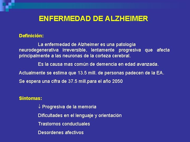 ENFERMEDAD DE ALZHEIMER Definición: La enfermedad de Alzheimer es una patología neurodegenerativa irreversible, lentamente