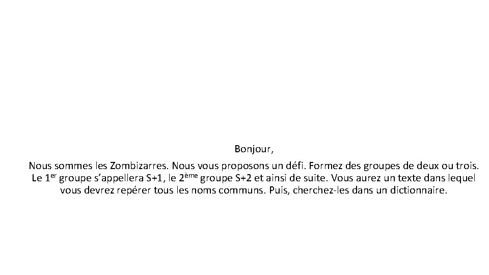 Bonjour, Nous sommes les Zombizarres. Nous vous proposons un défi. Formez des groupes de