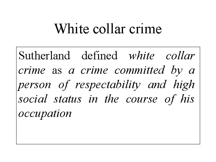 White collar crime Sutherland defined white collar crime as a crime committed by a