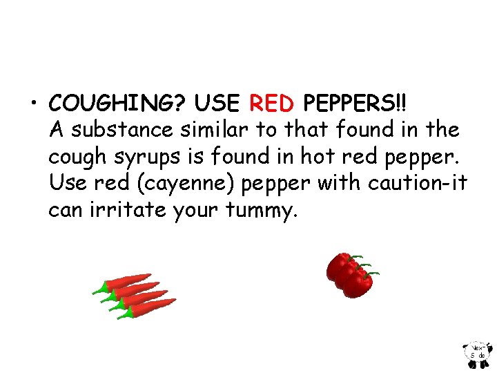  • COUGHING? USE RED PEPPERS!! A substance similar to that found in the