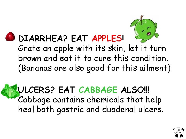  • DIARRHEA? EAT APPLES! Grate an apple with its skin, let it turn