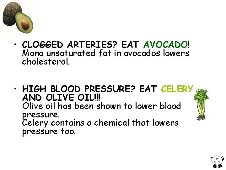  • CLOGGED ARTERIES? EAT AVOCADO! Mono unsaturated fat in avocados lowers cholesterol. •