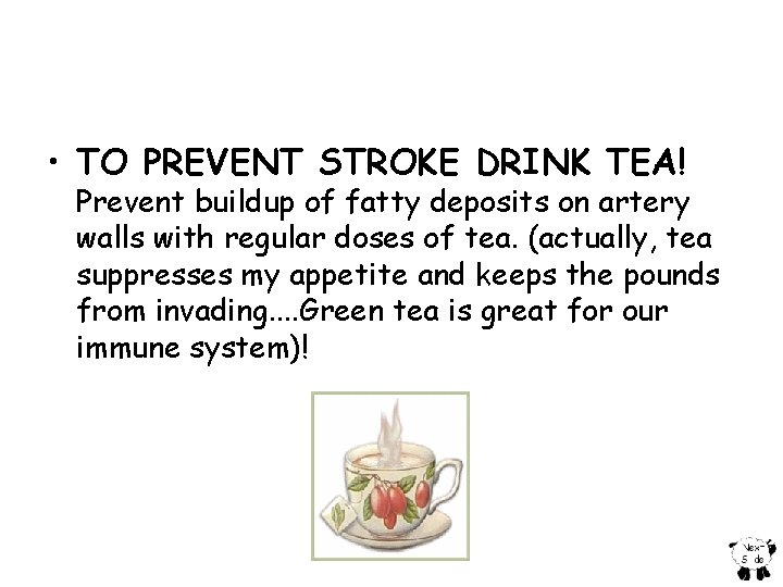  • TO PREVENT STROKE DRINK TEA! Prevent buildup of fatty deposits on artery