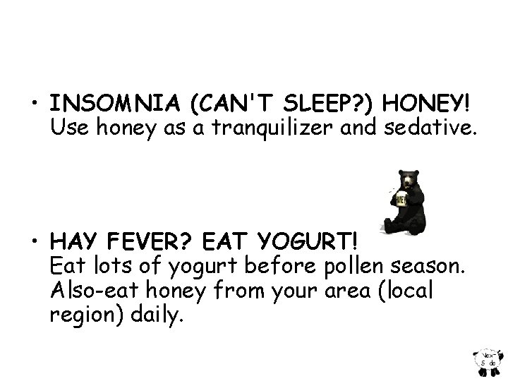  • INSOMNIA (CAN'T SLEEP? ) HONEY! Use honey as a tranquilizer and sedative.