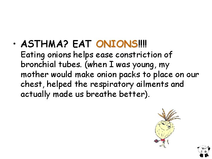  • ASTHMA? EAT ONIONS!!!! ONIONS Eating onions helps ease constriction of bronchial tubes.