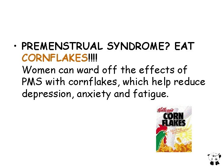  • PREMENSTRUAL SYNDROME? EAT CORNFLAKES!!!! Women can ward off the effects of PMS