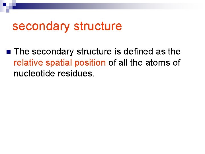 secondary structure n The secondary structure is defined as the relative spatial position of