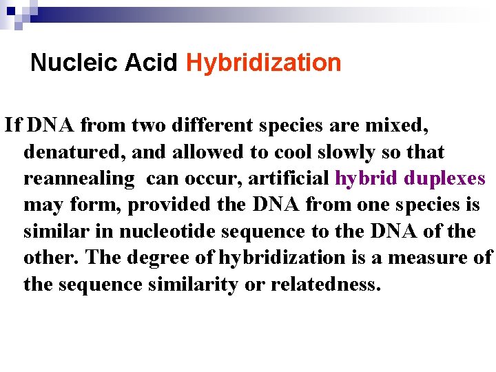 Nucleic Acid Hybridization If DNA from two different species are mixed, denatured, and allowed
