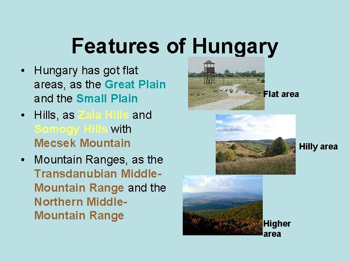 Features of Hungary • Hungary has got flat areas, as the Great Plain and