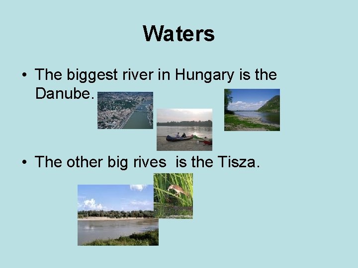 Waters • The biggest river in Hungary is the Danube. • The other big