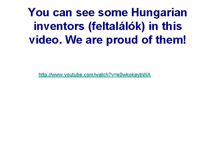 You can see some Hungarian inventors (feltalálók) in this video. We are proud of