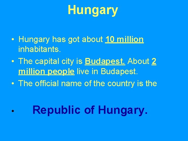 Hungary • Hungary has got about 10 million inhabitants. • The capital city is