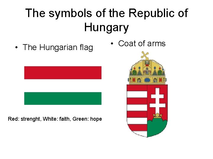 The symbols of the Republic of Hungary • The Hungarian flag Red: strenght, White: