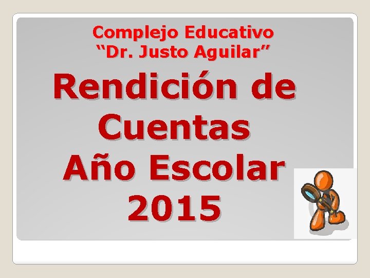 Complejo Educativo “Dr. Justo Aguilar” Rendición de Cuentas Año Escolar 2015 